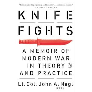Nagl, John A. Knife Fights: A Memoir of Modern War in Theory and Practice Nagl, John A. Knife Fights: A Memoir of Modern War in Theory and Practice
