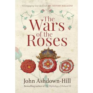 Ashdown-Hill, John The Wars of the Roses Ashdown-Hill, John The Wars of the Roses