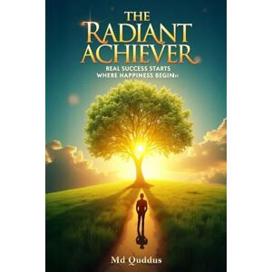 QUDDUS, MD The Radiant Achiever: Real Success Starts Where Happiness Begins. QUDDUS, MD The Radiant Achiever: Real Success Starts Where Happiness Begins.
