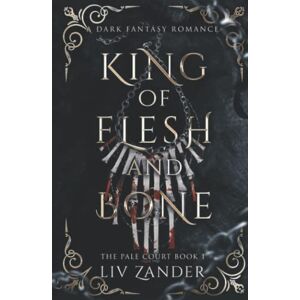 Zander, Liv King of Flesh and Bone: A Dark Fantasy Romance (The Pale Court) Zander, Liv King of Flesh and Bone: A Dark Fantasy Romance (The Pale Court)