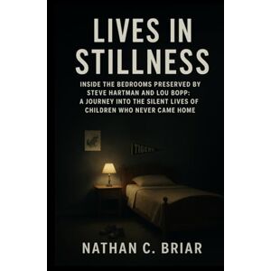 Briar, Nathan C. Lives in Stillness: Inside the Bedrooms Preserved by Steve Hartman and Lou Bopp: A Journey Into the Silent Lives of Children Who Never Came Home Briar, Nathan C. Lives in Stillness: Inside the Bedrooms Preserved by Steve Hartman and Lou Bopp: A Journey Into the Silent Lives of Children Who Never Came Home