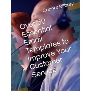 Bilbury, Conner Over 50 Essential Email Templates to Improve Your Customer Service Bilbury, Conner Over 50 Essential Email Templates to Improve Your Customer Service