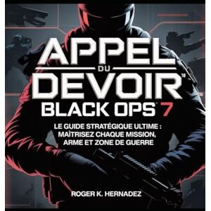 HERNANDEZ, ROGER K. APPEL DU DEVOIR : BLACK OPS 7: Le guide stratégique ultime : maîtrisez chaque mission, arme et zone de guerre HERNANDEZ, ROGER K. APPEL DU DEVOIR : BLACK OPS 7: Le guide stratégique ultime : maîtrisez chaque mission, arme et zone de guerre