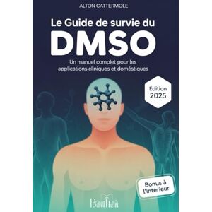 Cattermole, Alton Le guide de survie du DMSO: Un manuel complet pour les applications cliniques et domestiques Cattermole, Alton Le guide de survie du DMSO: Un manuel complet pour les applications cliniques et domestiques