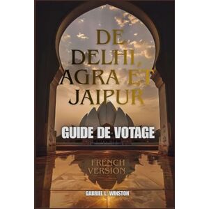 L. Winston, Gabriel GUIDE DE VOYAGE DE DELHI, AGRA ET JAIPUR L. Winston, Gabriel GUIDE DE VOYAGE DE DELHI, AGRA ET JAIPUR