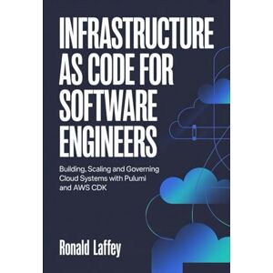 Laffey, Ronald Infrastructure as Code for Software Engineers: Building, Scaling, and Governing Cloud Systems with Pulumi and AWS CDK Laffey, Ronald Infrastructure as Code for Software Engineers: Building, Scaling, and Governing Cloud Systems with Pulumi and AWS CDK