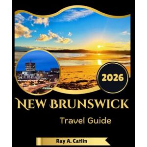 Catlin, Ray A. New Brunswick travel guide 2026 Catlin, Ray A. New Brunswick travel guide 2026