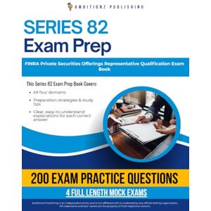 Publishing, Ambitionz Series 82 Exam Prep: Master the FINRA Private Securities Offerings Representative Qualification Examination with 200 Realistic Practice Questions, 4 Mock Tests, and Clear Answer Explanations Publishing, Ambitionz Series 82 Exam Prep: Master the FINRA Private Securities Offerings Representative Qualification Examination with 200 Realistic Practice Questions, 4 Mock Tests, and Clear Answer Explanations