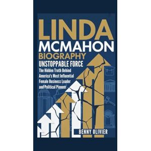 Olivier, Benny LINDA MCMAHON BIOGRAPHY: Unstoppable Force The Hidden Truth Behind America's Most Influential Female Business Leader and Political Pioneer Olivier, Benny LINDA MCMAHON BIOGRAPHY: Unstoppable Force The Hidden Truth Behind America's Most Influential Female Business Leader and Political Pioneer