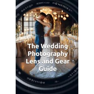 Constant, Dr. Gene A The Wedding Photography Lens and Gear Guide: Wedding photography for dummies. 27 Wedding Photography Posing Cards & Strategic Equipment Selection, ... Portraiture and Wedding Photography Series) Constant, Dr. Gene A The Wedding Photography Lens and Gear Guide: Wedding photography for dummies. 27 Wedding Photography Posing Cards & Strategic Equipment Selection, ... Portraiture and Wedding Photography Series)