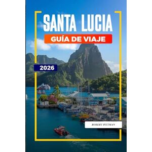 PITTMAN, ROBERT SANTA LUCÍA Guía de Viaje 2026: Playas, caminatas en Piton, resorts y cosas que hacer en la costa caribeña PITTMAN, ROBERT SANTA LUCÍA Guía de Viaje 2026: Playas, caminatas en Piton, resorts y cosas que hacer en la costa caribeña