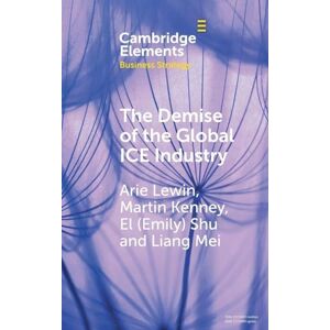 Lewin, Arie The Demise of the Global ICE Industry: China's Stunning Role in Leading the BEV Revolution (Elements in Business Strategy) Lewin, Arie The Demise of the Global ICE Industry: China's Stunning Role in Leading the BEV Revolution (Elements in Business Strategy)