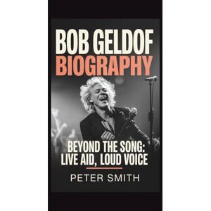 SMITH, PETER BOB GELDOF: BEYOND THE SONG: LIVE AID, LOUD VOICE SMITH, PETER BOB GELDOF: BEYOND THE SONG: LIVE AID, LOUD VOICE