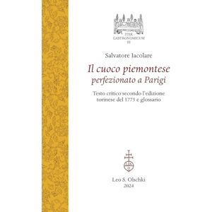 Iacolare, Salvatore Il Cuoco Piemontese Perfezionato a Parigi: Testo Critico Secondo l'Edizione Torinese del 1775 E Glossario Iacolare, Salvatore Il Cuoco Piemontese Perfezionato a Parigi: Testo Critico Secondo l'Edizione Torinese del 1775 E Glossario