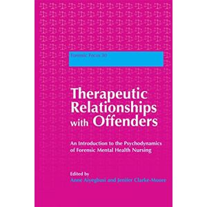 Therapeutic Relationships with Offenders: An Introduction to the Psychodynamics of Forensic Mental Health Nursing: 30 (Forensic Focus) Therapeutic Relationships with Offenders: An Introduction to the Psychodynamics of Forensic Mental Health Nursing: 30 (Forensic Focus)