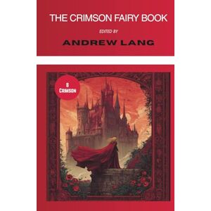 Various The Crimson Fairy Book (Annotated): Collected Tales for Children (Illustrated) Various The Crimson Fairy Book (Annotated): Collected Tales for Children (Illustrated)