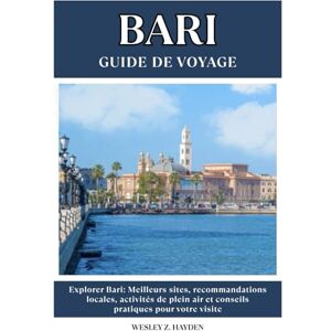 HAYDEN, WESLEY Z. BARI GUIDE DE VOYAGE: Meilleurs sites, recommandations locales, activités de plein air et conseils pratiques pour votre visite HAYDEN, WESLEY Z. BARI GUIDE DE VOYAGE: Meilleurs sites, recommandations locales, activités de plein air et conseils pratiques pour votre visite