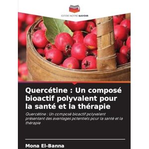 El-Banna, Mona Quercétine: Un composé bioactif polyvalent pour la santé et la thérapie El-Banna, Mona Quercétine: Un composé bioactif polyvalent pour la santé et la thérapie