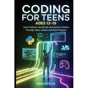 Estelle, Kira Coding for Teens Ages 13-19: Learn Python JavaScript and Game Creation Through Clear Lesson and Real Projects Estelle, Kira Coding for Teens Ages 13-19: Learn Python JavaScript and Game Creation Through Clear Lesson and Real Projects