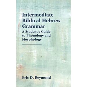 Reymond, Eric D Intermediate Biblical Hebrew Grammar: A Student's Guide to Phonology and Morphology (Resources for Biblical Study) Reymond, Eric D Intermediate Biblical Hebrew Grammar: A Student's Guide to Phonology and Morphology (Resources for Biblical Study)
