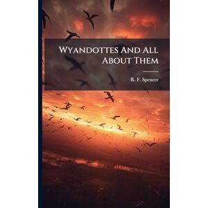 Spencer, R F Wyandottes And All About Them Spencer, R F Wyandottes And All About Them