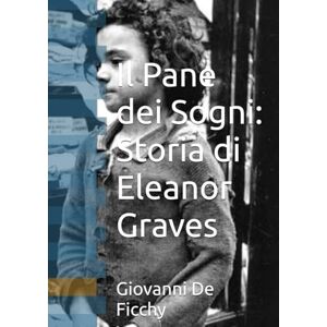 De Ficchy, dott Giovanni Michele Il Pane dei Sogni: Storia di Eleanor Graves De Ficchy, dott Giovanni Michele Il Pane dei Sogni: Storia di Eleanor Graves