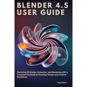 RIDELL, MAYA Blender 4.5 User Guide: Mastering 3D Design, Animation, and Rendering with a Complete Roadmap to Stunning Visuals and Creative Workflows RIDELL, MAYA Blender 4.5 User Guide: Mastering 3D Design, Animation, and Rendering with a Complete Roadmap to Stunning Visuals and Creative Workflows