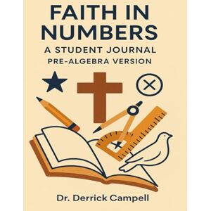 Campbell, Dr. Derrick Faith in Numbers Student Journal Pre-Algebra Version Campbell, Dr. Derrick Faith in Numbers Student Journal Pre-Algebra Version