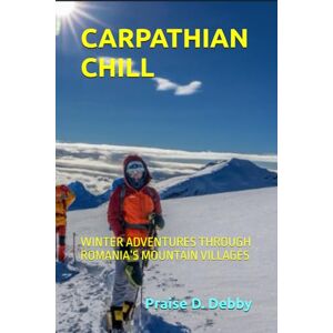 Debby, Praise D. CARPATHIAN CHILL: WINTER ADVENTURES THROUGH ROMANIA’S MOUNTAIN VILLAGES Debby, Praise D. CARPATHIAN CHILL: WINTER ADVENTURES THROUGH ROMANIA’S MOUNTAIN VILLAGES