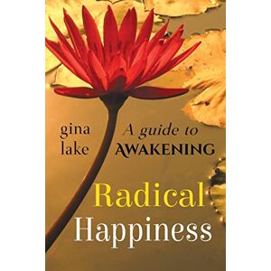Lake, Gina Radical Happiness: A Guide to Awakening Lake, Gina Radical Happiness: A Guide to Awakening