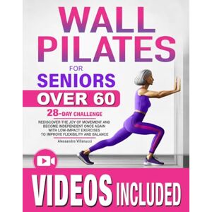 Villanucci, Alessandro Wall Pilates for Seniors: Rediscover The Joy of Movement and Become Independent Once Again with Low-Impact Exercises to Improve Flexibility and Balance Villanucci, Alessandro Wall Pilates for Seniors: Rediscover The Joy of Movement and Become Independent Once Again with Low-Impact Exercises to Improve Flexibility and Balance