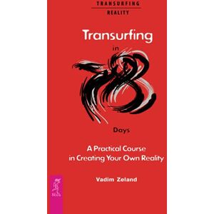 Zeland, Vadim Transurfing in 78 Days — A Practical Course in Creating Your Own Reality Zeland, Vadim Transurfing in 78 Days — A Practical Course in Creating Your Own Reality
