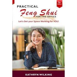Wilking, Kathryn Practical Feng Shui for the Office: Let's Get your Space Working for YOU! Third Edition Wilking, Kathryn Practical Feng Shui for the Office: Let's Get your Space Working for YOU! Third Edition