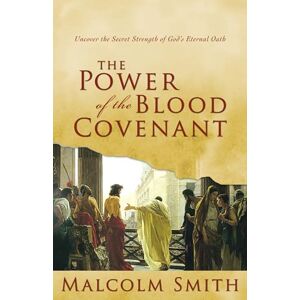 Smith, Malcom The Power of the Blood Covenant: Uncover the Secret Strength of God's Eternal Oath: Uncover the Secret Strength in God's Eternal Oath Smith, Malcom The Power of the Blood Covenant: Uncover the Secret Strength of God's Eternal Oath: Uncover the Secret Strength in God's Eternal Oath
