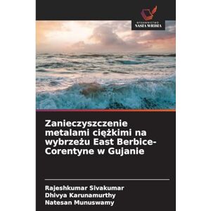 Sivakumar, Rajeshkumar Zanieczyszczenie metalami ciężkimi na wybrzeżu East Berbice-Corentyne w Gujanie Sivakumar, Rajeshkumar Zanieczyszczenie metalami ciężkimi na wybrzeżu East Berbice-Corentyne w Gujanie