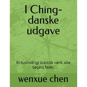 chen, wenxue I Ching-danske udgave: Et tusindårigt klassisk værk, alle bøgers fader. (Bilingual (Chinese-English) Analysis and Interpretation of the I Ching) chen, wenxue I Ching-danske udgave: Et tusindårigt klassisk værk, alle bøgers fader. (Bilingual (Chinese-English) Analysis and Interpretation of the I Ching)
