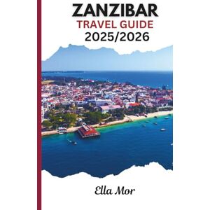 Mor, Ella ZANZIBAR TRAVEL GUIDE 2025/2026: Explore Tanzania’s Spice Island with Insider Tips, Beaches, Cultural Heritage, Safari Connections, and Complete Travel Itineraries Mor, Ella ZANZIBAR TRAVEL GUIDE 2025/2026: Explore Tanzania’s Spice Island with Insider Tips, Beaches, Cultural Heritage, Safari Connections, and Complete Travel Itineraries