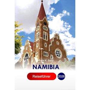 Baier, Felix K Namibia Reiseführer 2026: Erkunden Sie die wichtigsten Attraktionen, versteckten Schätze, Essen, Kultur und Reisetipps des südlichen Afrikas für ein ... von den Dünen bis zu den Straßen der Stadt Baier, Felix K Namibia Reiseführer 2026: Erkunden Sie die wichtigsten Attraktionen, versteckten Schätze, Essen, Kultur und Reisetipps des südlichen Afrikas für ein ... von den Dünen bis zu den Straßen der Stadt