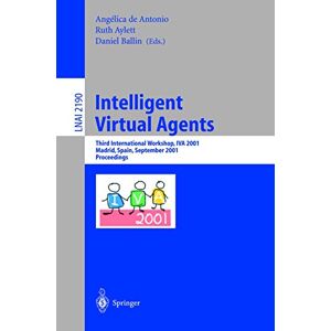 Intelligent Virtual Agents: Third International Workshop, IVA 2001, Madrid, Spain, September 10-11, 2001. Proceedings: 2190 (Lecture Notes in Computer Science, 2190) Intelligent Virtual Agents: Third International Workshop, IVA 2001, Madrid, Spain, September 10-11, 2001. Proceedings: 2190 (Lecture Notes in Computer Science, 2190)