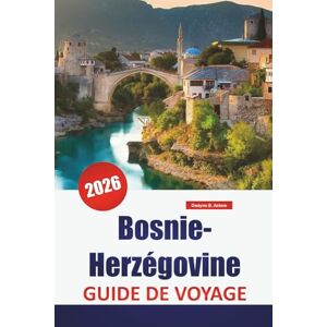 Askew, Dwayne B. Bosnie-Herzégovine GUIDE DE VOYAGE 2026: Explorez les Balkans occidentaux : joyaux cachés, monuments historiques, cuisine locale et conseils pratiques pour les visiteurs Askew, Dwayne B. Bosnie-Herzégovine GUIDE DE VOYAGE 2026: Explorez les Balkans occidentaux : joyaux cachés, monuments historiques, cuisine locale et conseils pratiques pour les visiteurs