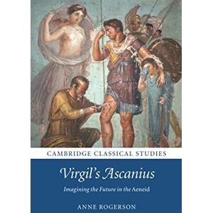 Rogerson, Anne Virgil's Ascanius: Imagining the Future in the Aeneid (Cambridge Classical Studies) Rogerson, Anne Virgil's Ascanius: Imagining the Future in the Aeneid (Cambridge Classical Studies)