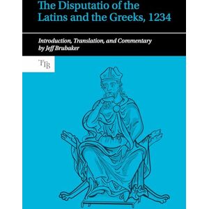 Brubaker, Jeff The Disputatio of the Latins and the Greeks, 1234: Introduction, Translation, and Commentary (Translated Texts for Byzantinists) Brubaker, Jeff The Disputatio of the Latins and the Greeks, 1234: Introduction, Translation, and Commentary (Translated Texts for Byzantinists)
