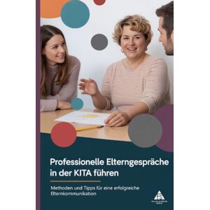Schäfer, Felice Professionelle Elterngespräche in der Kita führen: Methoden und Tipps für eine erfolgreiche Elternkommunikation Schäfer, Felice Professionelle Elterngespräche in der Kita führen: Methoden und Tipps für eine erfolgreiche Elternkommunikation