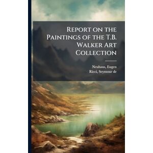 Neuhaus, Eugen Report on the Paintings of the T.B. Walker Art Collection Neuhaus, Eugen Report on the Paintings of the T.B. Walker Art Collection