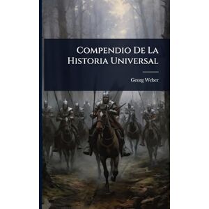 Weber Compendio De La Historia Universal Weber Compendio De La Historia Universal