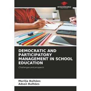 Bulhões, Marilja DEMOCRATIC AND PARTICIPATORY MANAGEMENT IN SCHOOL EDUCATION: Challenges and prospects Bulhões, Marilja DEMOCRATIC AND PARTICIPATORY MANAGEMENT IN SCHOOL EDUCATION: Challenges and prospects