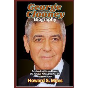 Miles, Howard S. George Clooney Biography: Outstanding life and legacy of a famous Actor, Director and Philanthropist (The Collection Of The Biographies Of Amazing Personalities) Miles, Howard S. George Clooney Biography: Outstanding life and legacy of a famous Actor, Director and Philanthropist (The Collection Of The Biographies Of Amazing Personalities)