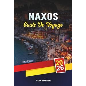 WALKER, RYAN GUIDE DE VOYAGE NAXOS 2026: Plages des îles grecques, temples antiques, villages charmants, sentiers de randonnée et cuisine authentique des Cyclades WALKER, RYAN GUIDE DE VOYAGE NAXOS 2026: Plages des îles grecques, temples antiques, villages charmants, sentiers de randonnée et cuisine authentique des Cyclades