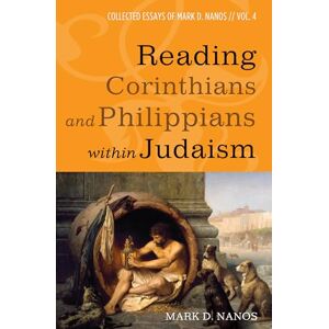 Nanos, Mark D. Reading Corinthians and Philippians within Judaism: Collected Essays of Mark D. Nanos, vol. 4 Nanos, Mark D. Reading Corinthians and Philippians within Judaism: Collected Essays of Mark D. Nanos, vol. 4