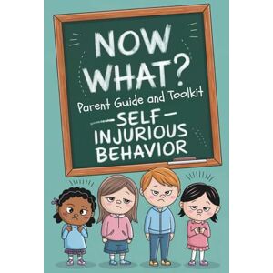 Van Dorn, Alexander Now What? Parent Guide and Toolkit: Self-Injurious Behavior: Practical Strategies, Worksheets, Real-Life Scenarios for Parent Supporting Children with Challenging Behaviors Van Dorn, Alexander Now What? Parent Guide and Toolkit: Self-Injurious Behavior: Practical Strategies, Worksheets, Real-Life Scenarios for Parent Supporting Children with Challenging Behaviors